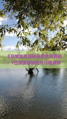 《白城出发探秘张家界芙蓉镇：7日深度游攻略与行程安排》