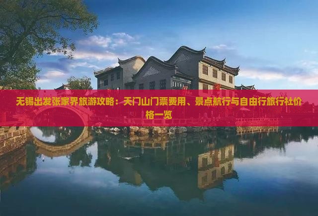 无锡出发张家界旅游攻略：天门山门票费用、景点航行与自由行旅行社价格一览
