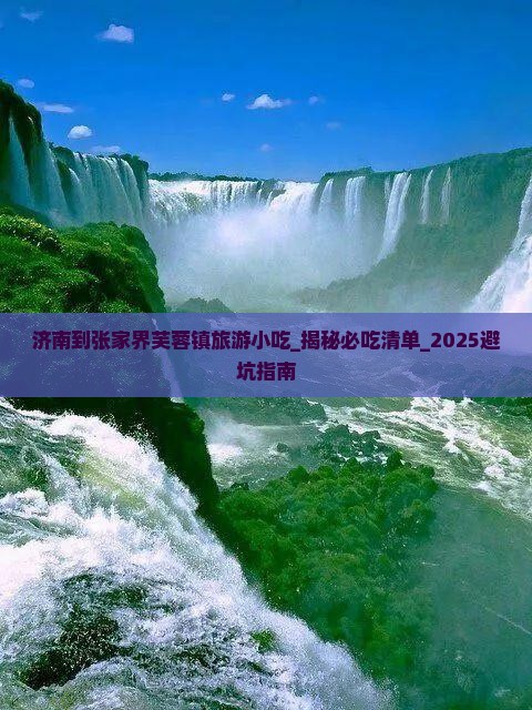 济南到张家界芙蓉镇旅游小吃 济南到张家界芙蓉镇旅游小吃