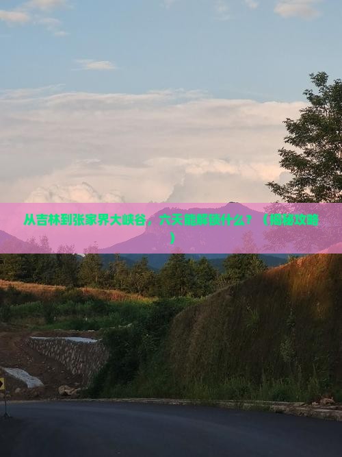 吉林去张家界大峡谷六日游