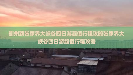 衢州到张家界大峡谷四日游