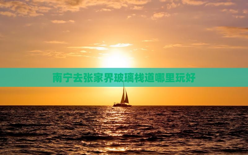 南宁去张家界玻璃栈道哪里玩