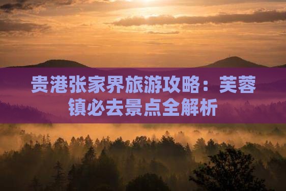 贵港到张家界芙蓉镇二日游
