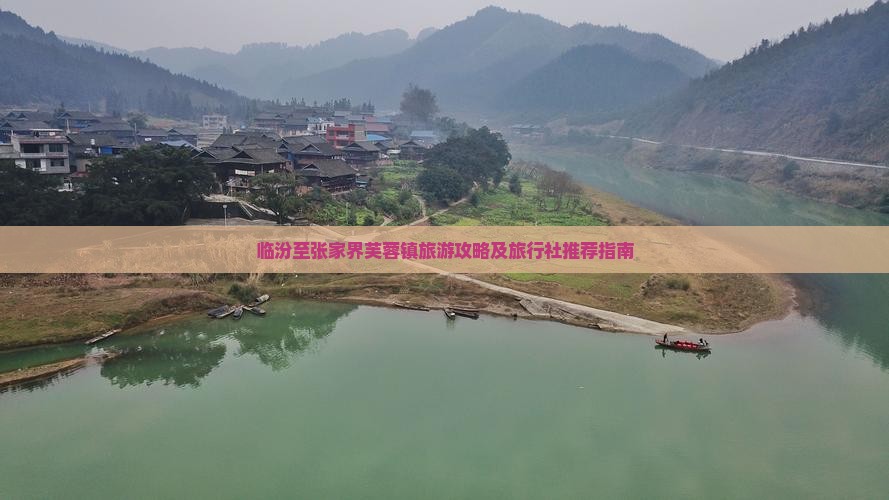 临汾至张家界芙蓉镇旅游攻略及旅行社推荐指南
