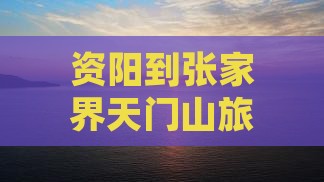 资阳到张家界天门山旅游景点旅行攻略