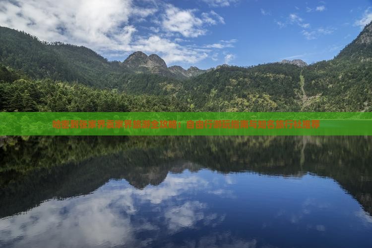 哈密到张家界袁家界旅游全攻略：自由行游玩指南与知名旅行社推荐