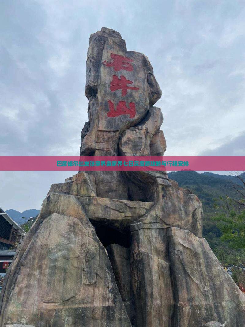 巴彦倬尔出发张家界袁家界七日深度游攻略与行程安排