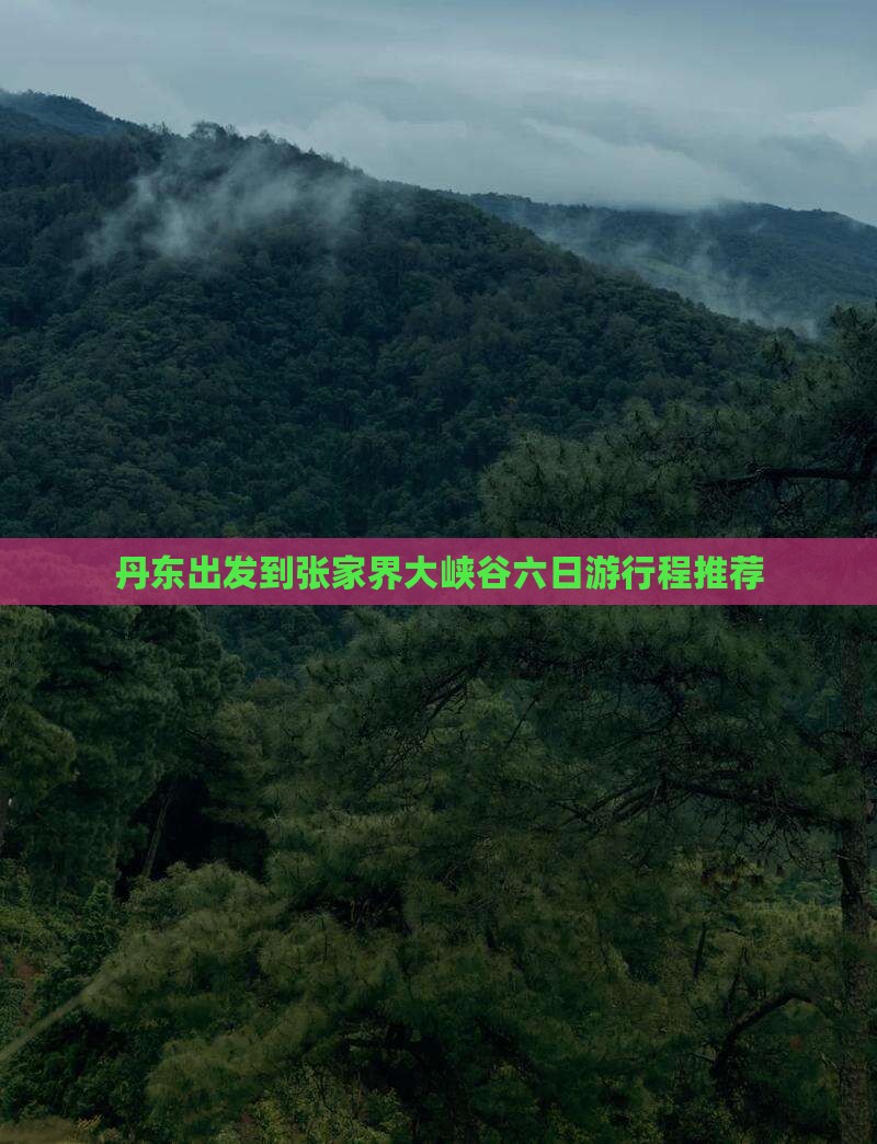 丹东出发到张家界大峡谷六日游行程推荐