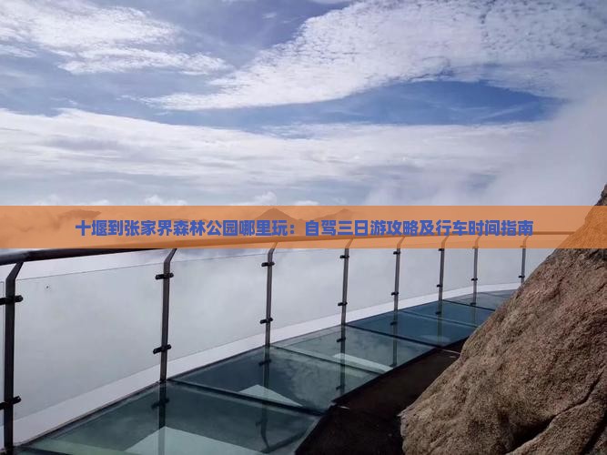 十堰到张家界森林公园哪里玩：自驾三日游攻略及行车时间指南