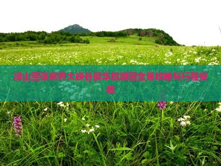 凉山至张家界大峡谷豪华旅游团全景攻略与行程安排