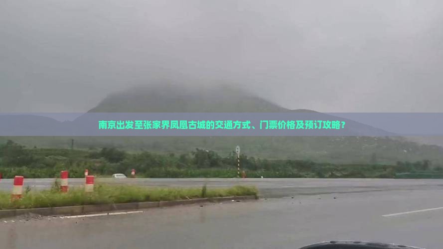 南京出发至张家界凤凰古城的交通方式、门票价格及预订攻略？