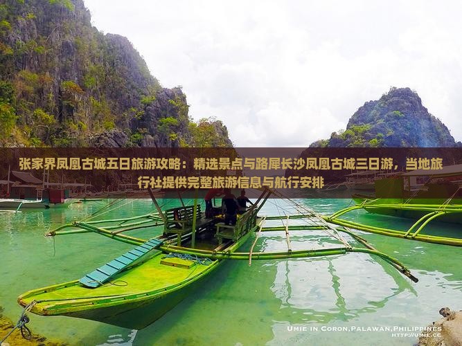 张家界凤凰古城五日旅游攻略：精选景点与路犀长沙凤凰古城三日游，当地旅行社提供完整旅游信息与航行安排