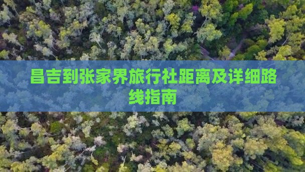 昌吉到张家界旅行社距离及详细路线指南