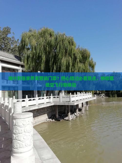喀什到张家界芙蓉镇门票?担心错过必看景点,快收藏低空飞行新体验 喀什到张家界芙蓉镇门票?担心错过必看景点,快收藏低空飞行新体验