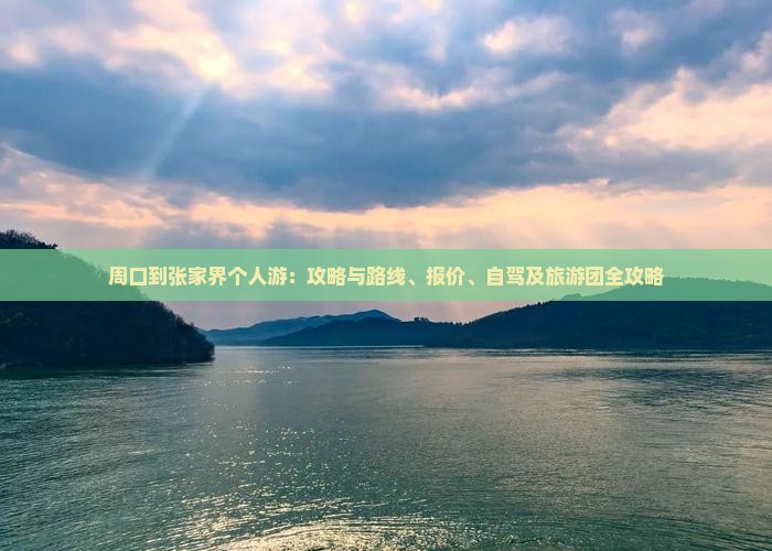 周口到张家界个人游：攻略与路线、报价、自驾及旅游团全攻略