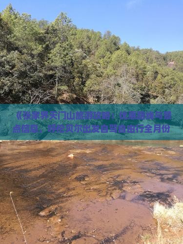 《张家界天门山旅游攻略：优惠路线与景点信息，呼伦贝尔出发自驾自由行全月份航行指南》