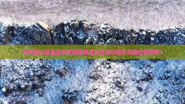 库尔勒出发至张家界玻璃栈道三日游攻略及交通住宿推荐？