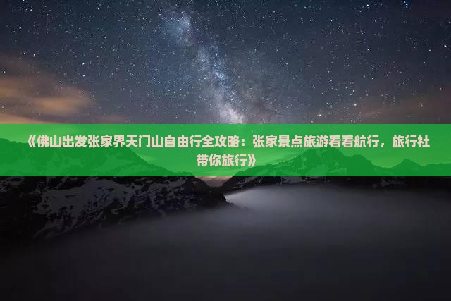 《佛山出发张家界天门山自由行全攻略：张家景点旅游看看航行，旅行社带你旅行》