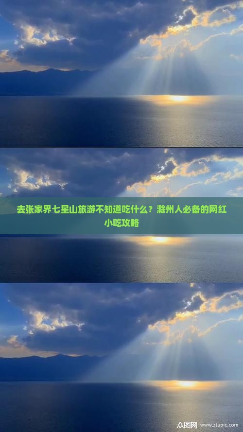 去张家界七星山旅游不知道吃什么？滁州人必备的网红小吃攻略