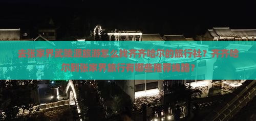 去张家界武陵源旅游怎么找齐齐哈尔的旅行社？齐齐哈尔到张家界旅行有哪些推荐线路？