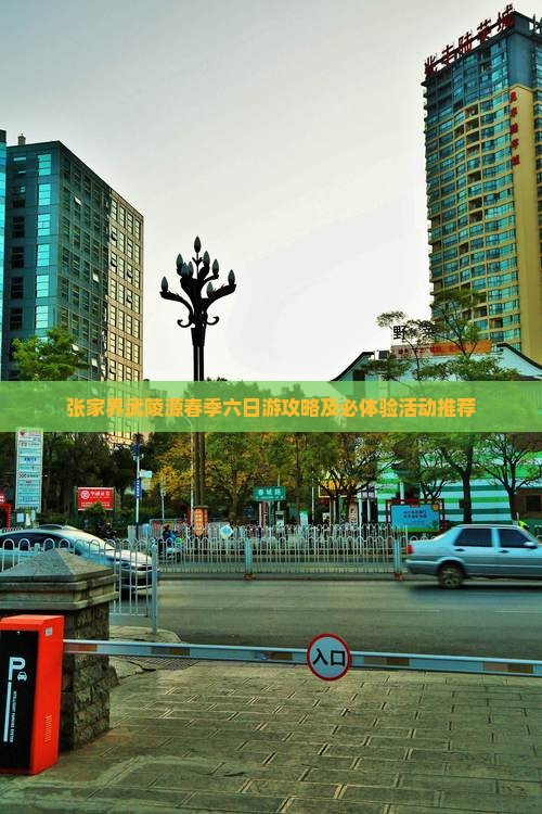 张家界武陵源春季六日游攻略及必体验活动推荐