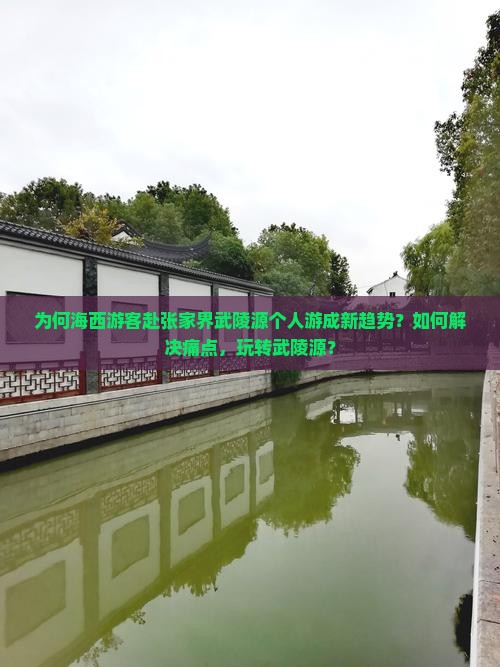 为何海西游客赴张家界武陵源个人游成新趋势？如何解决痛点，玩转武陵源？