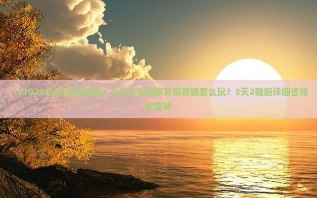 长沙到张家界芙蓉镇攻略