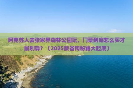 阿克苏到张家界森林公园门票 阿克苏到张家界森林公园门票