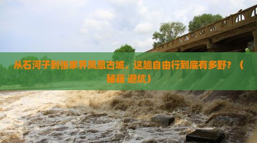 石河子到张家界凤凰古城自由行