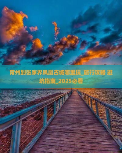 常州到张家界凤凰古城哪里玩