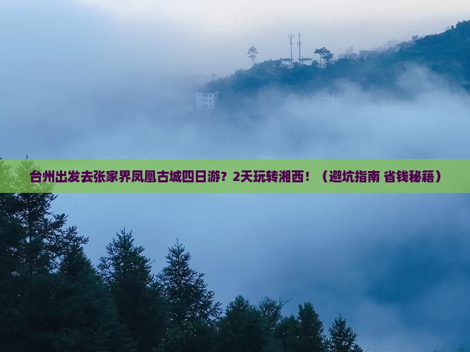 台州去张家界凤凰古城四日游 台州去张家界凤凰古城四日游