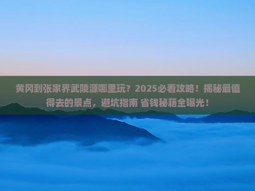 黄冈到张家界武陵源哪里玩