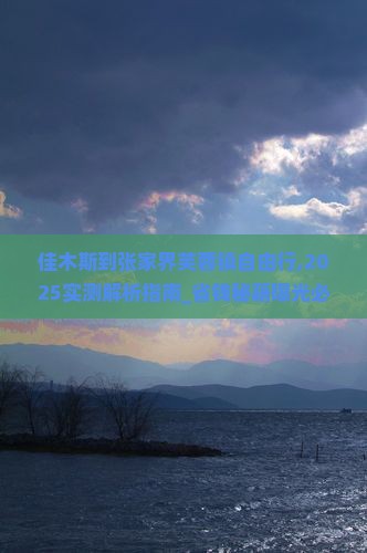 佳木斯到张家界芙蓉镇自由行