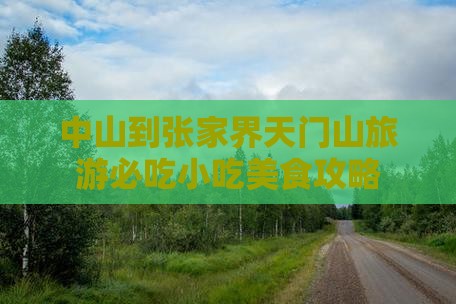 中山到张家界天门山旅游必吃小吃美食攻略