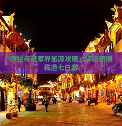 阿拉与张家界旅游攻略：探秘玻璃栈道七日游