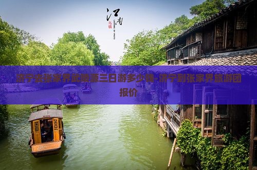 济宁去张家界武陵源三日游多少钱-济宁到张家界旅游团报价