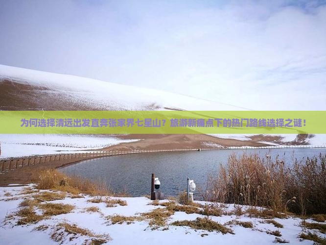 为何选择清远出发直奔张家界七星山？旅游新痛点下的热门路线选择之谜！