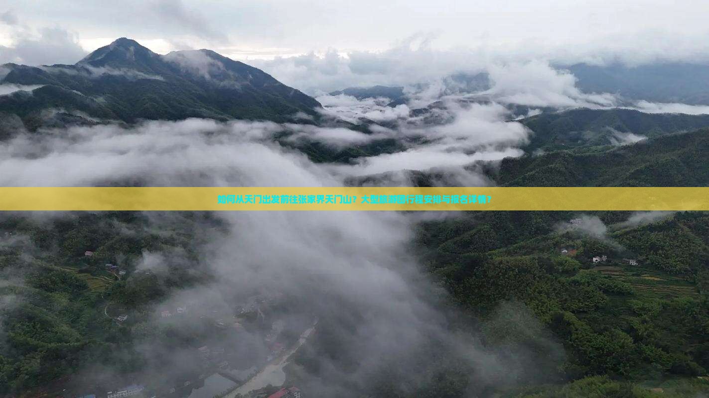 如何从天门出发前往张家界天门山？大型旅游团行程安排与报名详情？