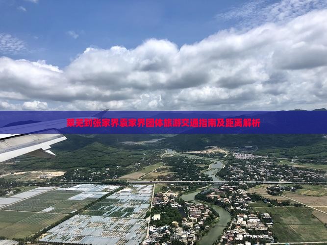 莱芜到张家界袁家界团体旅游交通指南及距离解析