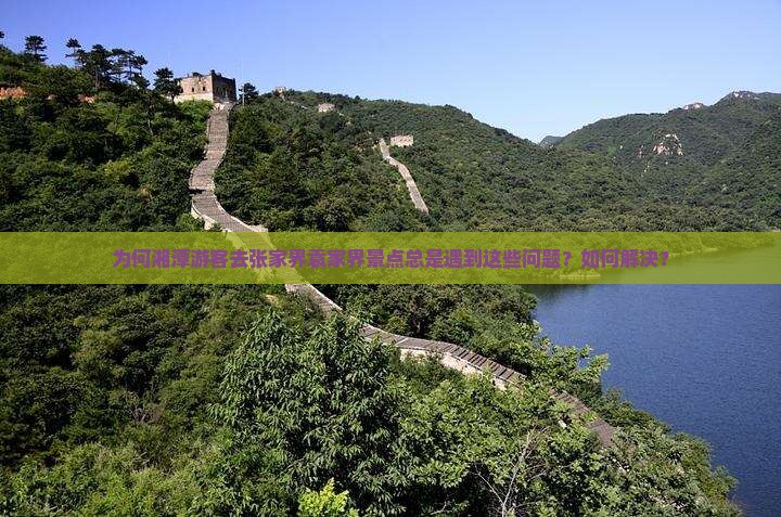 为何湘潭游客去张家界袁家界景点总是遇到这些问题？如何解决？