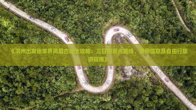 《滨州出发张家界凤凰古城全攻略：三日游景点路线、费用信息及自由行旅游指南》