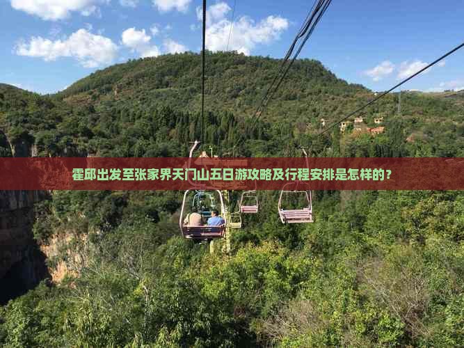霍邱出发至张家界天门山五日游攻略及行程安排是怎样的？