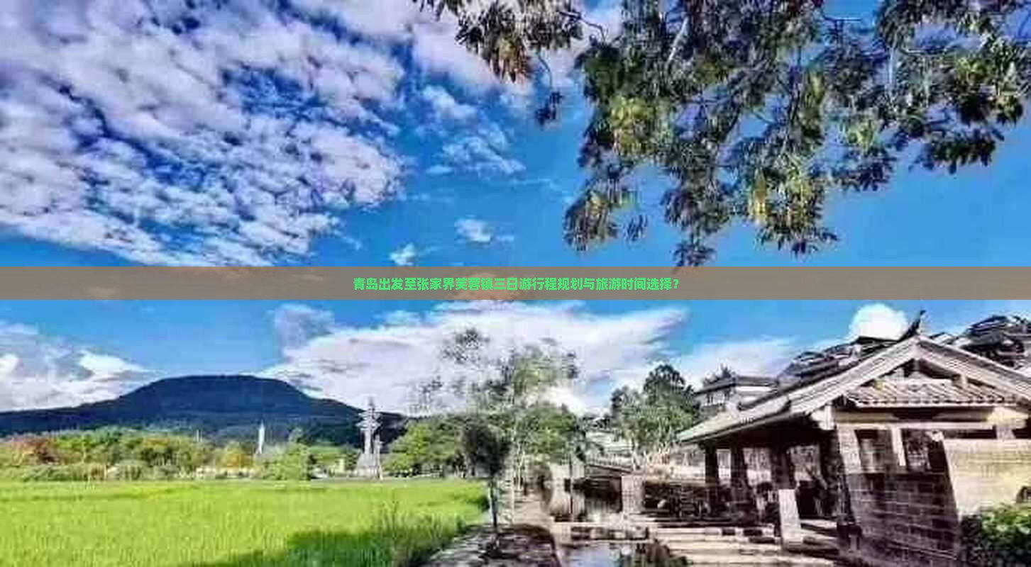 青岛出发至张家界芙蓉镇三日游行程规划与旅游时间选择？