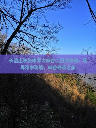 长治出发张家界大峡谷二日游攻略：探寻张家秘境，峡谷奇观之旅