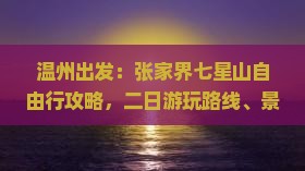 温州出发：张家界七星山自由行攻略，二日游玩路线、景点、费用一览，还是选择旅行社看看天门山森林公园好吗？