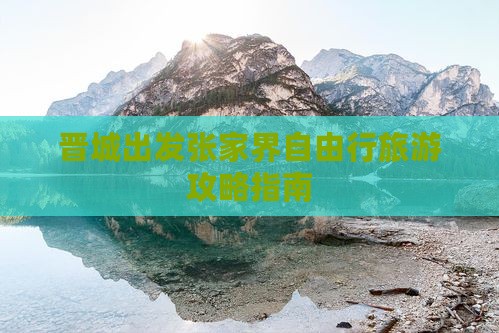 晋城出发张家界自由行旅游攻略指南