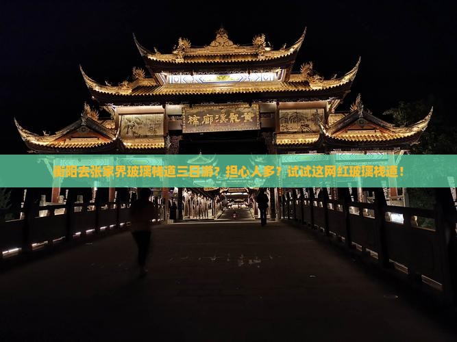 衡阳去张家界玻璃栈道三日游？担心人多？试试这网红玻璃栈道！