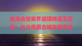 珠海去张家界玻璃栈道五日游：长沙凤凰古城张家界自然山水之旅