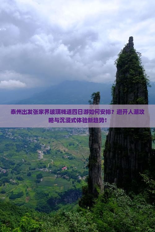 泰州出发张家界玻璃栈道四日游如何安排？避开人潮攻略与沉浸式体验新趋势！