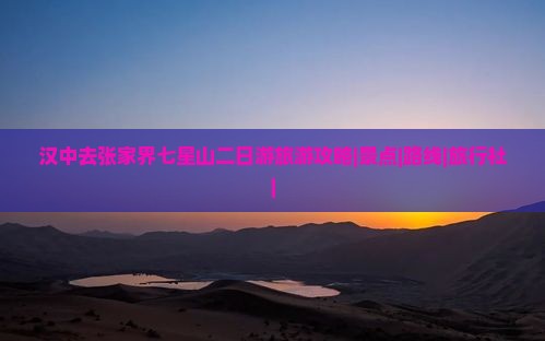 汉中去张家界七星山二日游旅游攻略|景点|路线|旅行社|